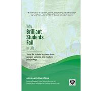 WHY BRILLIANT STUDENTS FAIL IN LIFE: Tools for holistic success from ancient vedanta and modern psychology