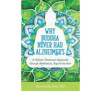 Why Buddha Never Had Alzheimer's: A Holistic Treatment Approach through Meditation, Yoga, and the Arts