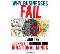Why Businesses Fail: ...and the Journey Through Our Irrational Minds