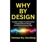 Why By Design: A Guide to Digital Transformation & Organizational Change for Proactive Professionals: A Guide to Digital Transformation & Organizational Change for Proactive Professionals
