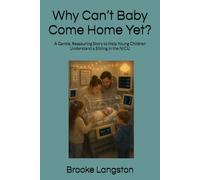 Why Can’t Baby Come Home Yet?: A Gentle, Reassuring Story to Help Young Children Understand a Sibling in the NICU (Helping Siblings Understand)