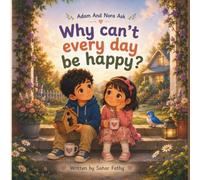 Why Can’t Every Day Be Happy?: A Gentle Islamic Story About Trusting Allah (Adam & Nora Ask)