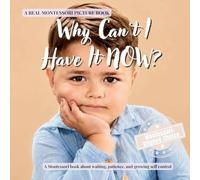 Why Can’t I Have It NOW?: A calm Montessori book for toddlers about waiting, frustration, patience, and growing self control (The Whole Brain Toddler)