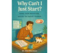 Why Can’t I Just Start?: ADHD, Task Initiation, and the “On Switch” Problem
