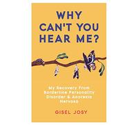 Why Can’t You Hear Me?: My Recovery from Borderline Personality Disorder & Anorexia Nervosa