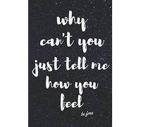 Why Can’t You Just Tell Me How You Feel Notebook Birthday Gift: Lined Notebook / Journal gift , 120 pages , 6 * 9 , soft cover , Matt Finish
