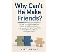 Why Can't He Make Friends?: Practical Strategies for Parents of Autistic Middle School Boys to Reduce Social Anxiety, Strengthen Social Skills, Build Confidence, and Create Lasting Friendships