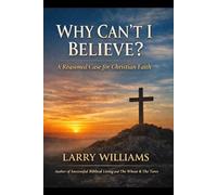 Why Can't I Believe: A Reasoned Case for Christian Faith