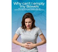 WHY CAN'T I EMPTY MY BOWELS?: The Truth About Constipation After 40-and How to Restore Healthy, Comfortable Digestion
