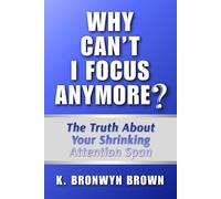 Why Can't I Focus Anymore? The Truth About Your Shrinking Attention Span: What Is Hijacking Your Focus and How to Reclaim It (Real Life Questions)