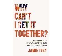 Why Can't I Get It Together? | Softcover: Kick Unrealistic Expectations to the Curb and Rest in God's Truth