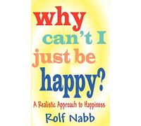 Why Can't I Just Be Happy? A Realistic Approach to Happiness