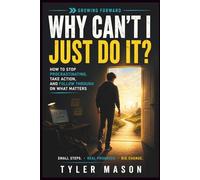 Why Can't I Just Do It?: How to Stop Procrastinating, Take Action, and Follow Through on What Matters (Growing Forward)