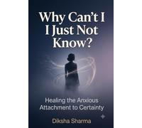 Why Can't I Just Not Know?: Healing the Anxious Attachment to Certainty When Anxiety Convinces You That Not Knowing Is Dangerous (The Anxious Grip Series)