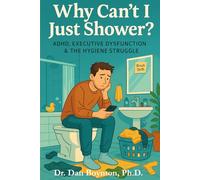 Why Can't I Just Shower?: ADHD, Executive Dysfunction & the Hygiene Struggle