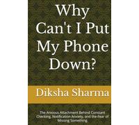 Why Can't I Put My Phone Down?: The Anxious Attachment Behind Constant Checking, Notification Anxiety, and the Fear of Missing Something (The Anxious Grip Series)