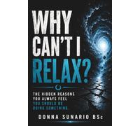 Why Can't I Relax?: The Hidden Reasons You Always Feel You Should Be Doing Something