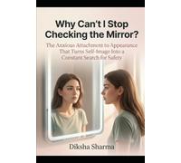 Why Can't I Stop Checking the Mirror?: The Anxious Attachment to Appearance That Turns Self-Image Into a Constant Search for Safety (The Anxious Grip Series)