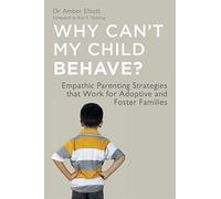 Why Can't My Child Behave?: Empathic Parenting Strategies that Work for Adoptive and Foster Families