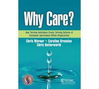 Why Care?: How Thriving Individuals Create Thriving Cultures of Continuous Improvement Within Organizations