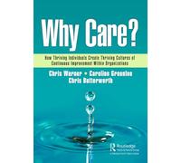 Why Care?: How Thriving Individuals Create Thriving Cultures of Continuous Improvement Within Organizations
