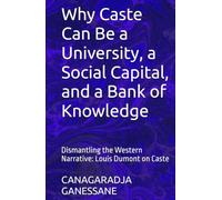 Why Caste Can Be a University, a Social Capital, and a Bank of Knowledge: Dismantling the Western Narrative: Louis Dumont on Caste