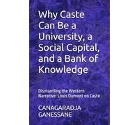 Why Caste Can Be a University, a Social Capital, and a Bank of Knowledge: Dismantling the Western Narrative: Louis Dumont on Caste