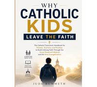 WHY CATHOLIC KIDS LEAVE THE FAITH: The Catholic Catechesis Handbook for Parents, Teachers, and Parishes to Build Lifelong Faith Through the Good Shepherd Method and the New Evangelization
