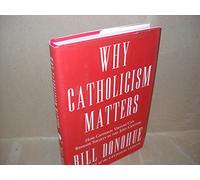 Why Catholicism Matters: How Catholic Virtues Can Reshape Society in the 21st Century