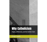 Why Catholicism: Origins, Differences, and the Catholic Claim