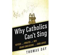 Why Catholics Can't Sing: Revised and Updated With New Grand Conclusions and Good Advice