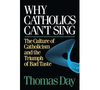 Why Catholics Can't Sing: The Culture of Catholicism and the Triumph of Bad Taste