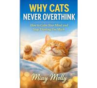 Why Cats Never Overthink: How to Calm Your Mind and Stop Thinking Too Much: 12 (The Cat’s Secret Life)