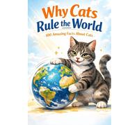 Why Cats Rule the World: 100 Amazing Facts About Cats