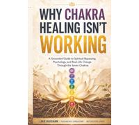 Why Chakra Healing Isn't Working: A Grounded Guide to Spiritual Bypassing, Psychology, and Real-Life Change Through the Seven Chakras (Inner Compass: A Spiritual Self-Discovery Series)