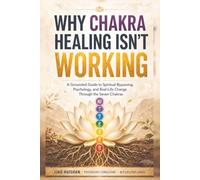 Why Chakra Healing Isn't Working: A Grounded Guide to Spiritual Bypassing, Psychology, and Real-Life Change Through the Seven Chakras (Inner Compass: A Spiritual Self-Discovery Series)