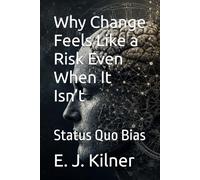 Why Change Feels Like a Risk Even When It Isn’t: Status Quo Bias: 7 (Mind Traps)