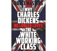 Why Charles Dickens No Longer Loves the White Working Class: 5 (The Capitalism and Democracy Book Series)