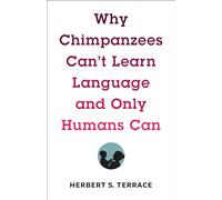 Why Chimpanzees Can't Learn Language and Only Humans Can (Leonard Hastings Schoff Lectures)