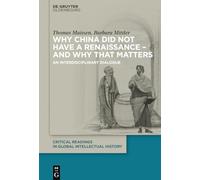 Why China did not have a Renaissance - and why that matters: An interdisciplinary Dialogue: 1 (Critical Readings in Global Intellectual History, 1)