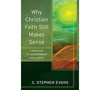Why Christian Faith Still Makes Sense: A Response to Contemporary Challenges (Acadia Studies in Bible and Theology)