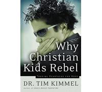 Why christian kids rebel: Trading Heartache for Hope