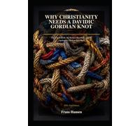 WHY CHRISTIANITY NEEDS A DAVIDIC GORDIAN KNOT: The Virgin Birth, the Broken Paternal Line, and the Apologetics Built to Bridge It