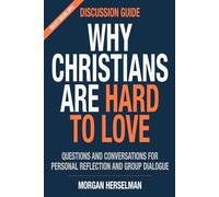 Why Christians Are Hard To Love - Discussion Guide: Questions And Conversations For Personal Reflection And Group Dialogue