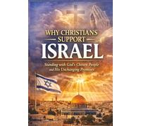Why Christians Support Israel: Standing with God's Chosen People and His Unchanging Promises