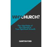 Why Church?: The Vital Role of the Church in Your Spiritual Growth