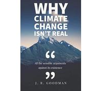 Why Climate Change Isn't Real: All The Sensible Arguments Against Its Existence: Journal and Conversation Starter for The Climate Change Warrior or Climate Change Denier