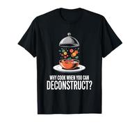 Why Cook When You Can Deconstruct Molecular Gastronomy T-Shirt