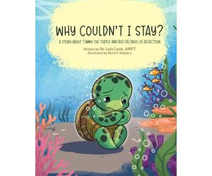 Why Couldn't I Stay?: A Story About Timmy The Turtle And Big Feelings Of Rejection
