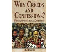 Why Creeds and Confessions?: Foundations in Biblical Orthodoxy